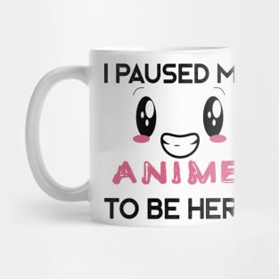 I paused my anime to be here Anime & Manga gift idea Mug